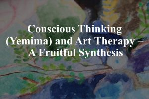 Conscious Thinking (Yemima) and Art Therapy